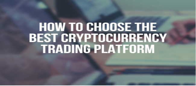 How to choose the best Cryptocurrency Trading Platform