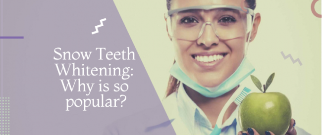 Snow Teeth Whitening: Why is so popular?