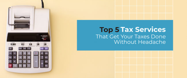 Top 5 Tax Services That Get Your Taxes Done Without Headache