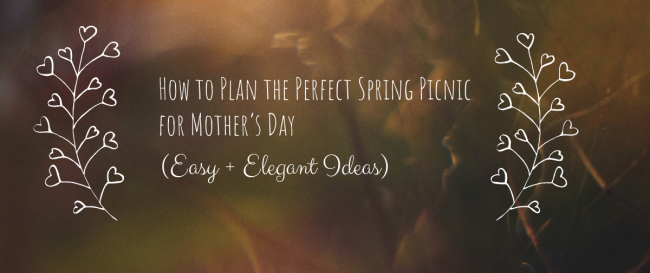 How to Plan the Perfect Spring Picnic for Mother’s Day (Easy + Elegant Ideas)