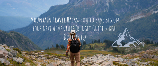 Mountain Travel Hacks: How to Save Big on Your Next Adventure (Budget Guide + Real Discounts)