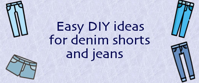 Easy DIY ideas for denim shorts and jeans