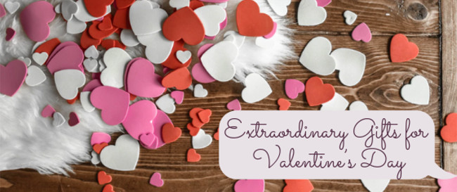 Extraordinary Gifts for Valentine’s Day  