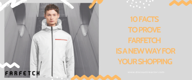 10 Facts to Prove Farfetch is a New Way for Your Shopping