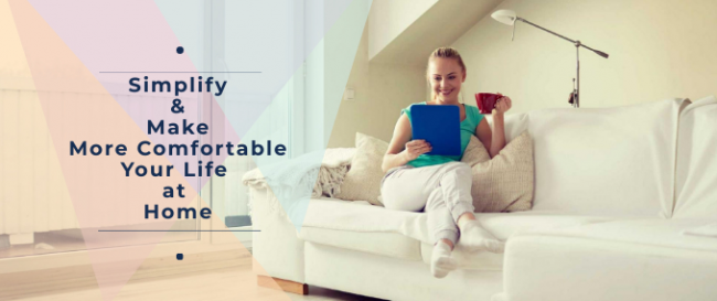 How to Simplify and Make More Comfortable Your Life at Home