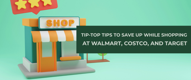 Tip-Top Tips to Save Up while Shopping at Walmart, Costco, and Target