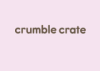 Crumble Crate